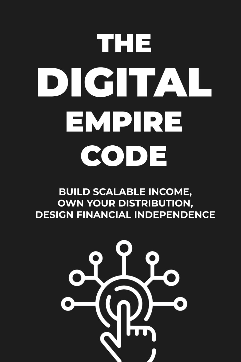 THE DIGITAL EMPIRE CODE: How to Build Scalable Online Income and Achieve Financial Freedom
