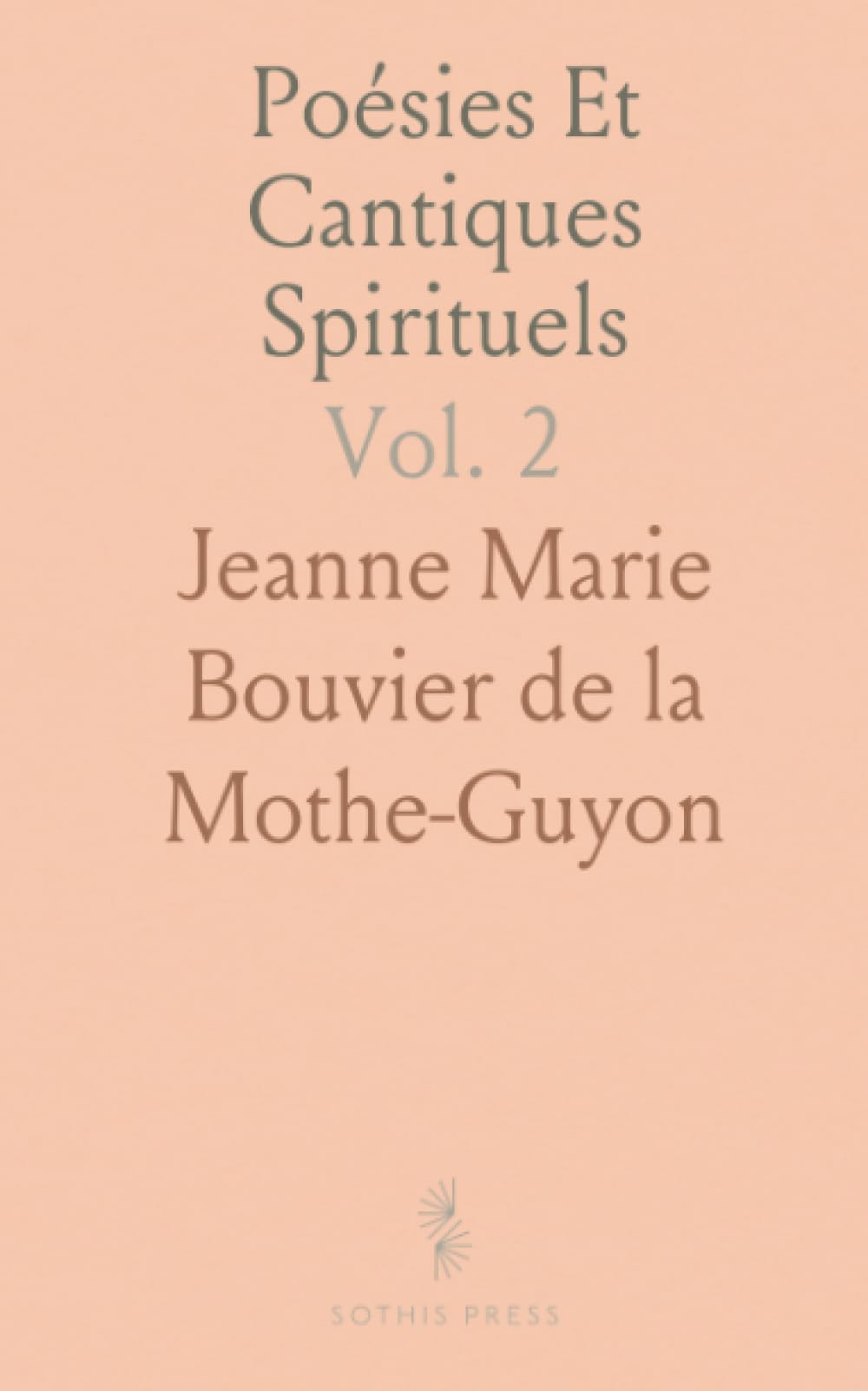 Poésies Et Cantiques Spirituels: Divers Sujets Qui Regardent la Vie Intérieure ou l'Esprit du Vrai Christianisme