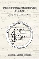 Houston Tuesday Musical Club, 1911-2011: Journey Through a Century of Music 1453857605 Book Cover