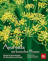 Ayurveda mit heimischen Pflanzen: Rezepte & Anwendungen für Gesundheit und Energie 3835413848 Book Cover
