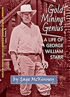 GOLD MINING GENIUS: A LIFE OF GEORGE W. STARR 0933994699 Book Cover