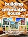 Building an Affordable House 2nd Edition: Trade Secrets to High-Value, Low-Cost Construction