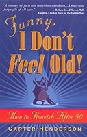Funny, I Don't Feel Old! How to Flourish After 50 1558154973 Book Cover