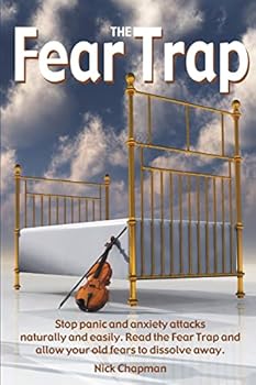 Paperback The Fear Trap: Stop panic and anxiety attacks naturally and easily. Read The Fear Trap and allow your old fears to dissolve away. Book