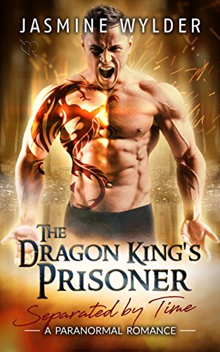 The Dragon King's Prisoner: A Paranormal Romance (Separated by Time Book 1)