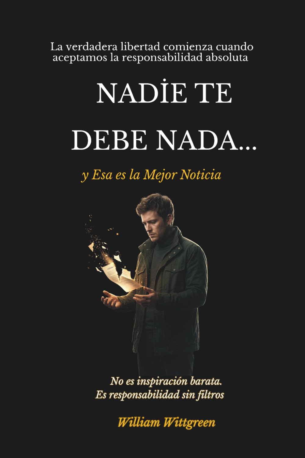 NADIE TE DEBE NADA... y Esa es la Mejor Noticia: Cómo dejar de esperar justicia del mundo y empezar a construir poder personal
