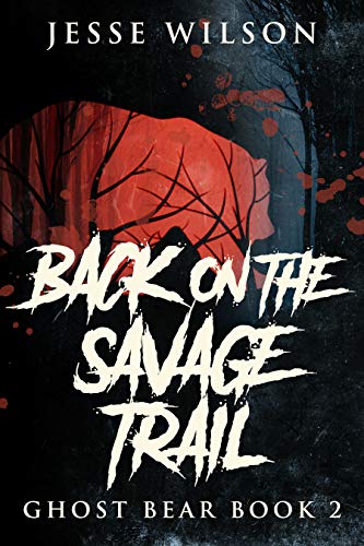Back On The Savage Trail (Ghost Bear Book 2) by [Jesse Wilson]
