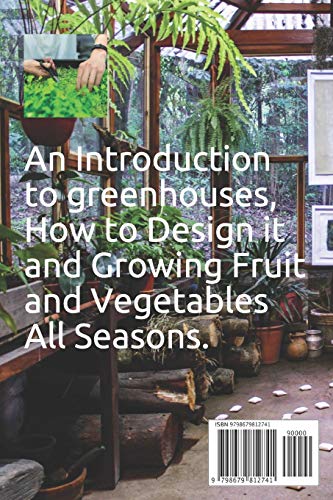 Greenhouse: An Introduction to greenhouses, How to Design it and Growing Fruit and Vegetables All Se