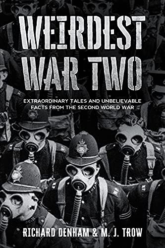 Weirdest War Two: Extraordinary Tales and Unbelievable Facts from the Second World War (Weird War Two Book 3)