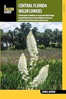 Central Florida Wildflowers: A Field Guide to Wildflowers of the Lake Wales Ridge, Ocala National Forest, Disney Wilderness Preserve, and More Than 60 State Parks and Preserves 1493022156 Book Cover