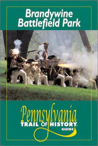 Brandywine Battlefield Park: Pennsylvania Trail of History Guide Brandywine Battlefield Park: Pennsylvania Trail of History Guide
