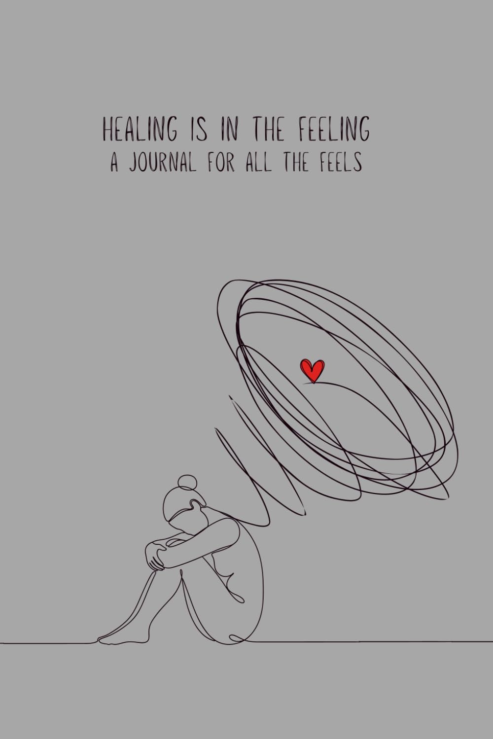 Healing is in the Feeling: a journal for all the feels (There is Healing in the Feeling)