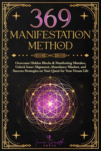369 Manifestation Method: Overcome Hidden Blocks & Manifesting Mistakes, Unlock Inner Alignment & Abundance Mindset, and Transform Your Life with Clarity and Confidence (Manifesting Miracles)