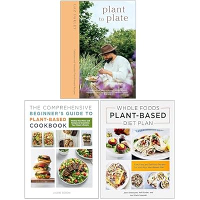 Plant to Plate, The Comprehensive Beginner's Guide to Plant-Based Cookbook & Whole Foods Plant- Based Diet Plan 3 Books Collection Set