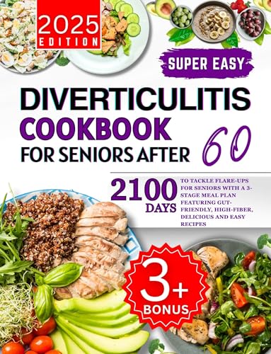 Super easy diverticulitis cookbook for seniors after 60: 2100 Days To Tackle Flare-Ups For Seniors With A 3-Stage Meal Plan Featuring Gut-Friendly, High-Fiber, Delicious And Easy Recipes