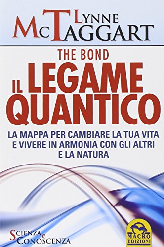Il legame quantico. The Bond. La mappa per cambiare la tua vita e vivere in armonia con gli altri e la natura