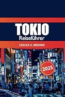 Tokio Reiseführer 2025: Ultimatives Reiseziel, um Japans Hauptstadt zu entdecken Top-Attraktionen, Restaurants und Kultur in der berühmten Metropole Asiens (German Edition) B0F5QBY8D9 Book Cover