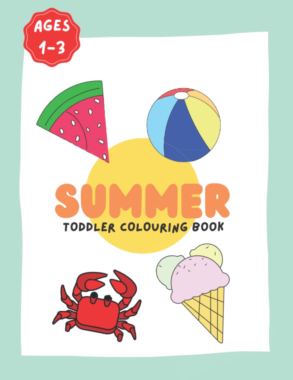 Summer Toddler Colouring Book Age 1-3: Simple and fun summer holiday themed pictures for kids