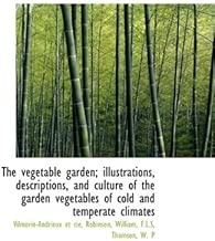 The vegetable garden; illustrations, descriptions, and culture of the garden vegetables of cold and