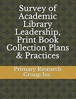 Survey of Academic Library Leadership, Print Book Collection Plans & Practices 1574405799 Book Cover