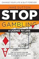 Stop Gambling: A license to lose (1) 1549527738 Book Cover
