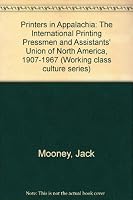 Printers in Appalachia: The International Printing Pressmen and Assistants' Union of North America 1907-1967 (Working Class Culture Series) 0879725761 Book Cover