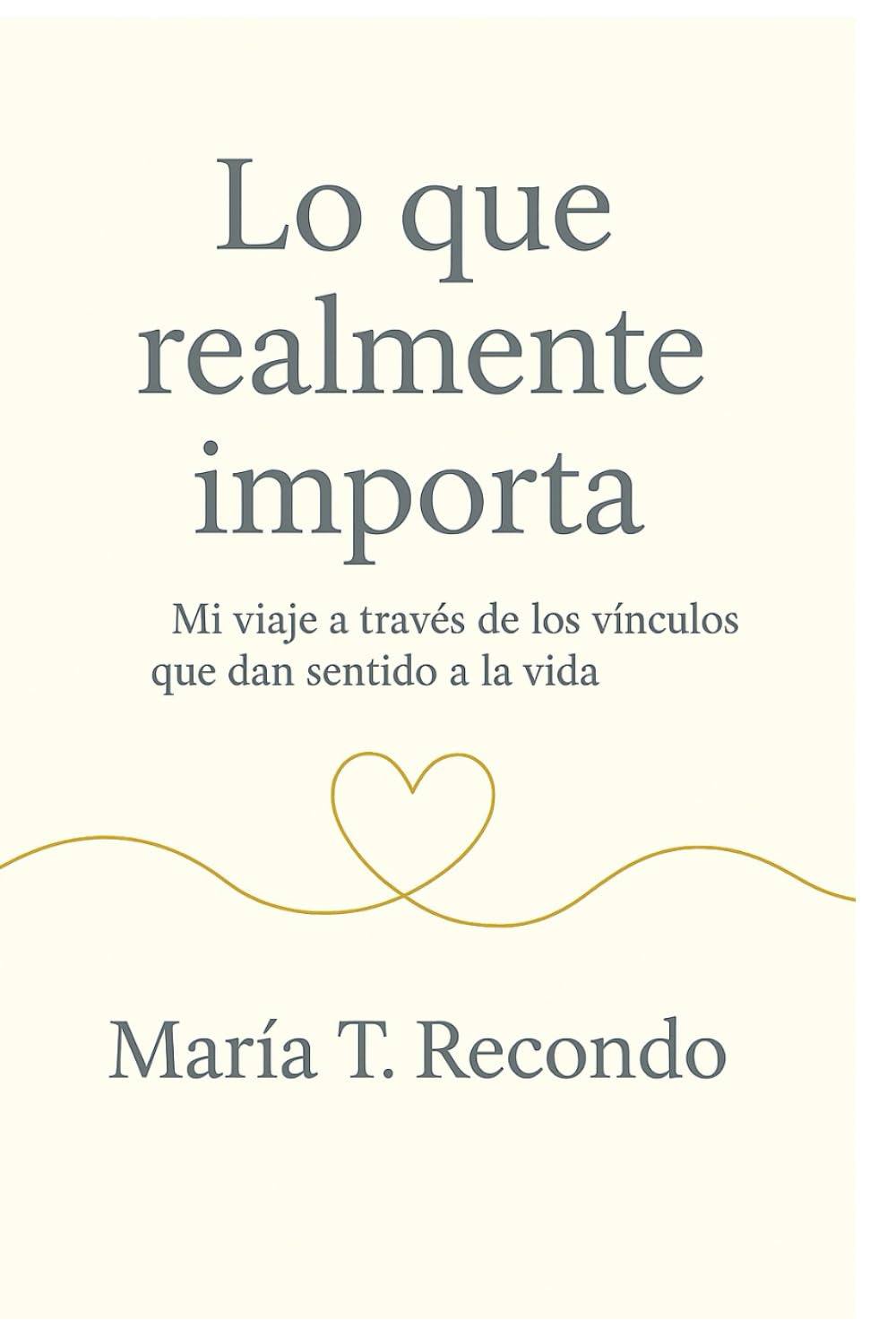 Lo que realmente importa: Mi viaje a través de los vínculos que dan sentido a la vida