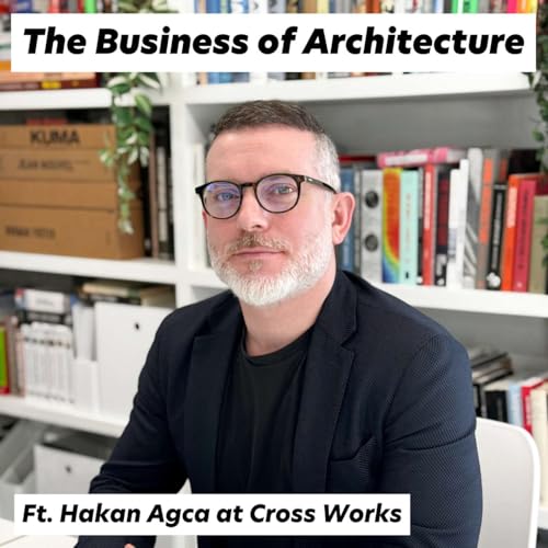 The Business of Architecture: Risks, Rewards, and Real Talk with Hakan Agca at Cross Works Podcast Por  arte de portada