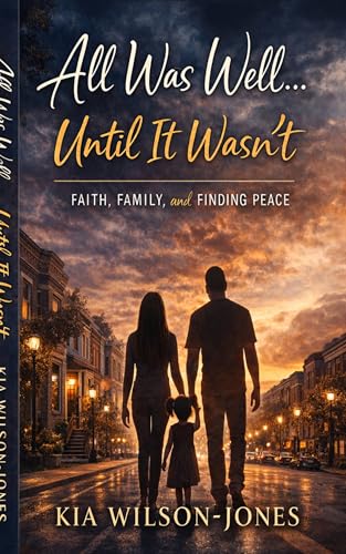 All Was Well... Until It Wasn't : Faith, Family, and Finding Peace
