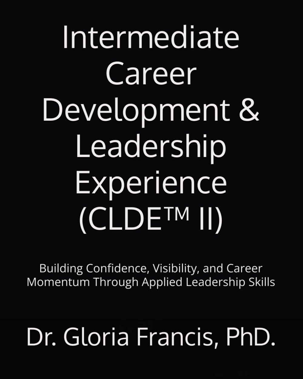 Intermediate Career Development & Leadership Experience (CLDE™ II): Building Confidence, Visibility, and Career Momentum Through Applied Leadership Skills