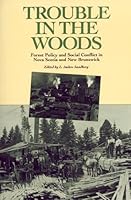Trouble in the Woods: Forest Policy and Social Conflict in Nova Scotia and New Brunswick (Gorsebrook Series on the Political Economy of the Atlantic Region) 0919107370 Book Cover