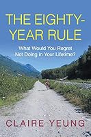 The Eighty-Year Rule: What Would You Regret Not Doing in Your Lifetime? 1491770740 Book Cover