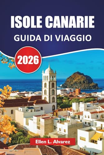 ISOLE CANARIE GUIDA DI VIAGGIO 2026: Le migliori isole, paesaggi vulcanici, spiagge, cibo locale e consigli di viaggio per esplorare l'arcipelago atlantico della Spagna
