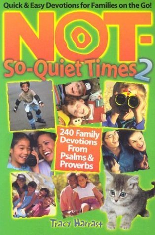 Not-So-Quiet Times 2: 240 Family Devotions from Psalms & Proverbs