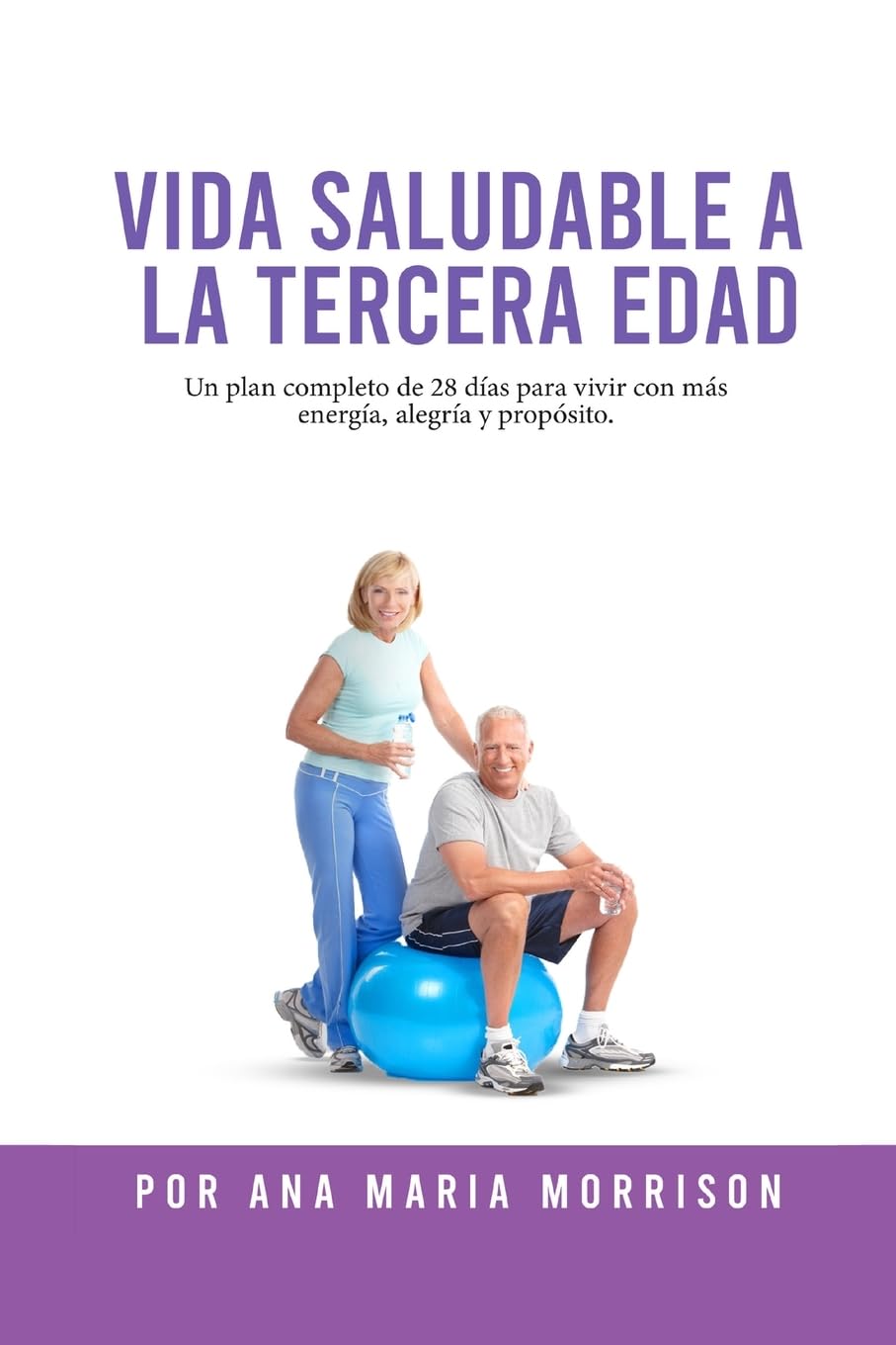Vida Saludable a la Tercera Edad: Plan de Bienestar de 28 Días con Recetas, Ejercicios Suaves, Actividades Mentales, Motivación y Espacio para Diario