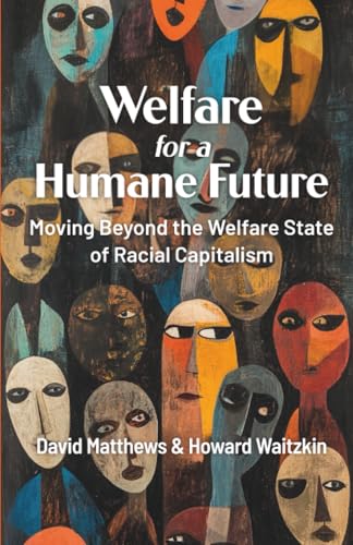 Welfare For A Humane Future: Moving Beyond The Welfare State Of Racial Capitalism