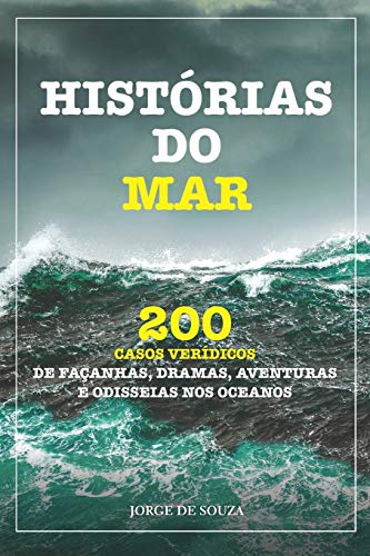 Historias do Mar 4Edição: 200 Casos Verídicos de Façanhas, Dramas, Aventuras E Odisseias Nos Oceanos