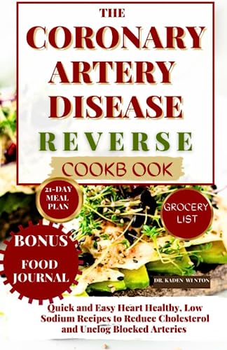 Coronary Artery Disease Reverse Cookbook: Quick and Easy Heart Healthy, Low Sodium Recipes to Reduce Cholesterol and Unclog Blocked Arteries