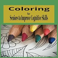 Coloring for Seniors to Improve Cognitive Skills: Easy Large Print Coloring Books for Elderly B0F6D9FTNC Book Cover