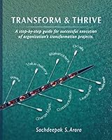 Transform and Thrive: A step-by-step guide for successful execution of organizational transformation projects and programs 1973187639 Book Cover