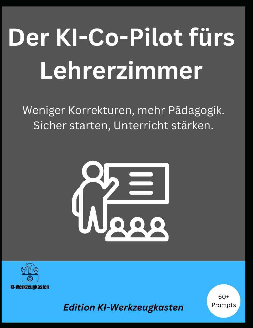 Der KI-Co-Pilot fürs Lehrerzimmer: Weniger Korrekturen, mehr Pädagogik. Sicher starten, Unterricht stärken. (Die KI-Praxis-Playbook Serie)