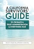 A California Survivors' Guide to Probate & Trust Administration & Everything Else