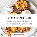 Sommerküche: 101 herzhafte und süße Rezepte für unvergessliche Grillabende - Inklusive Dips, Getränke, Deko & Spielideen