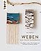 Weben - Das neue Handbuch: Grundlagen, moderne Deko-Projekte und Accessoires auf kleinem Rahmen