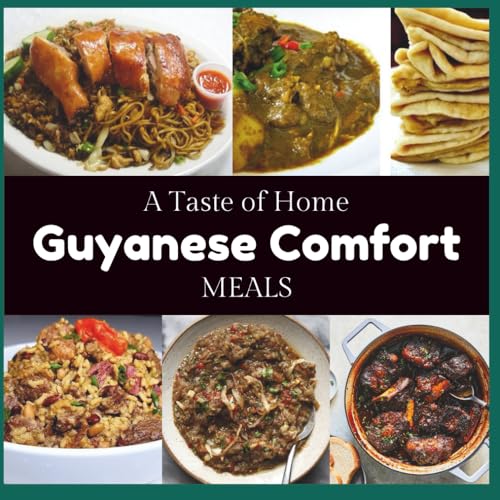 Guyanese Comfort Meals: A Taste Of Home (Guyanese Recipes)