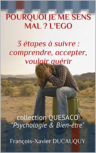 Télécharger POURQUOI JE ME SENS MAL ? L'EGO 3 étapes à suivre : comprendre, accepter, vouloir guérir: collect livre En ligne