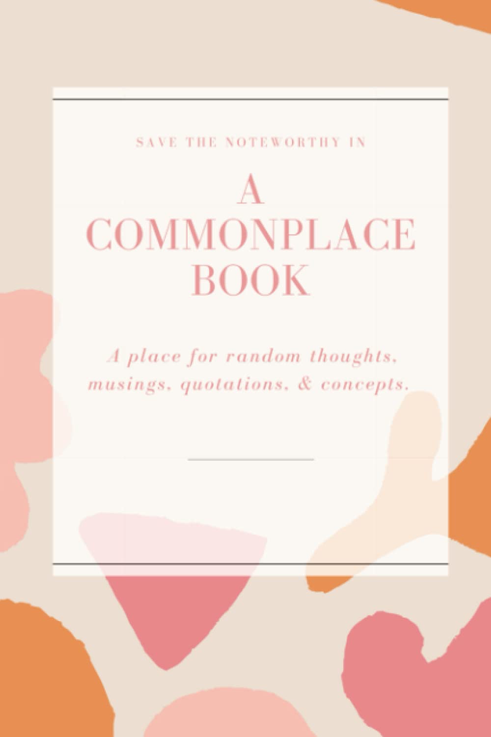 A Commonplace Book: Save the Noteworthy