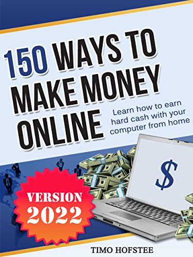 150 Ways to Make Money Online: Learn How to Make Hard Cash with Your Computer from Home