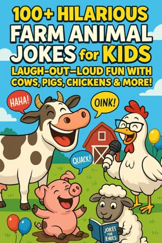 100+ Hilarious Farm Animal Jokes for Kids: Laugh-Out-Loud Fun with Cows, Pigs, Chickens & More ? Plus a Bonus Llama Chapter and 