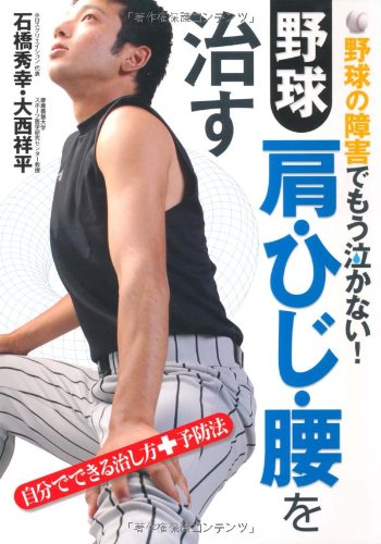 プロが教える治療法!自分で治す野球肩・野球ひじ 野球肩・ひじ・腰を治す: 野球の障害でもう泣かない! 自分でできる治し